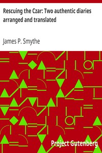 Rescuing the Czar: Two authentic diaries arranged and translated by James P. Smythe