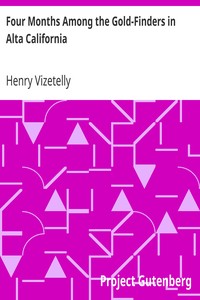 Four Months Among the Gold-Finders in Alta California
Being the Diary of an Expedition From San Francisco to the Gold Districts by Henry Vizetelly