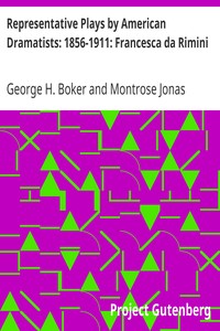 Representative Plays by American Dramatists: 1856-1911: Francesca da Rimini by George H. (George Henry) Boker