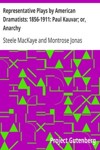 Representative Plays by American Dramatists: 1856-1911: Paul Kauvar; or, Anarchy by Steele MacKaye