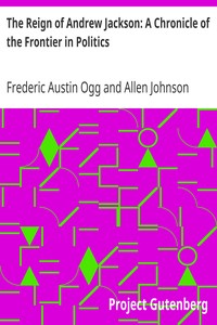 The Reign of Andrew Jackson: A Chronicle of the Frontier in Politics by Frederic Austin Ogg