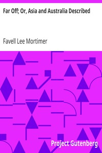 Far Off; Or, Asia and Australia Described
With Anecdotes and Illustrations by Favell Lee Mortimer