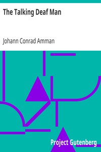 The Talking Deaf Man
A Method Proposed, Whereby He Who is Born Deaf, May Learn to Speak by Johann Conrad Amman