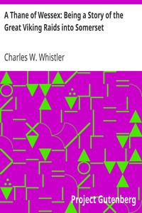 A Thane of Wessex: Being a Story of the Great Viking Raids into Somerset by Charles W. (Charles Watts) Whistler