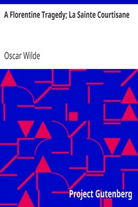 A Florentine Tragedy; La Sainte Courtisane by Oscar Wilde