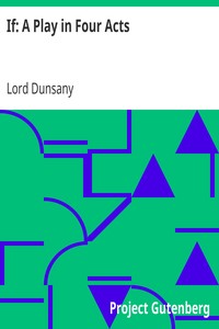 If: A Play in Four Acts by Lord Dunsany