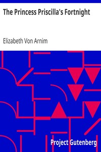 The Princess Priscilla's Fortnight by Elizabeth Von Arnim