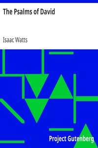 The Psalms of David
Imitated in the Language of the New Testament and Applied to the Christian State and Worship by Isaac Watts