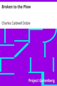 Broken to the Plow
A Novel by Charles Caldwell Dobie
