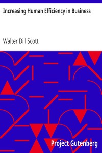 Increasing Human Efficiency in Business
A Contribution to the Psychology of Business by Walter Dill Scott