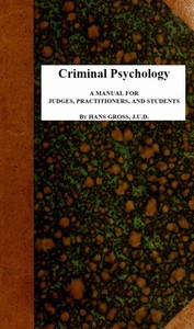 Criminal Psychology: A Manual for Judges, Practitioners, and Students by Hans Gross