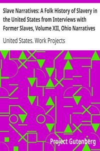 Slave Narratives: A Folk History of Slavery in the United States from Interviews with Former Slaves, Volume XII, Ohio Narratives by United States. Work Projects Administration
