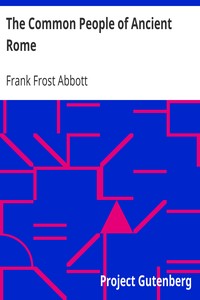 The Common People of Ancient Rome
Studies of Roman Life and Literature by Frank Frost Abbott