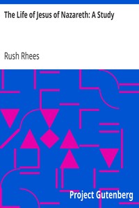 The Life of Jesus of Nazareth: A Study by Rush Rhees