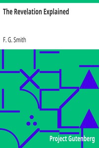 The Revelation Explained
An Exposition, Text by Text, of the Apocalypse of St. John by F. G. (Frederick George) Smith