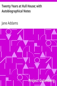 Twenty Years at Hull House; with Autobiographical Notes by Jane Addams
