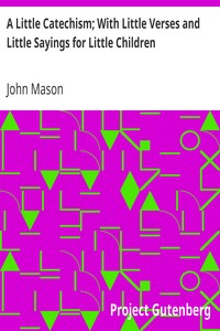 A Little Catechism; With Little Verses and Little Sayings for Little Children by John Mason