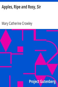Apples, Ripe and Rosy, Sir
And Other Stories for Boys and Girls by Mary Catherine Crowley