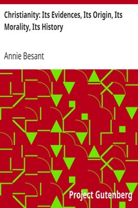 Christianity: Its Evidences, Its Origin, Its Morality, Its History by Annie Besant
