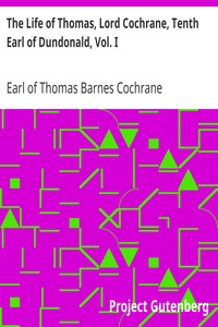 The Life of Thomas, Lord Cochrane, Tenth Earl of Dundonald, Vol. I by Thomas Barnes Cochrane Dundonald
