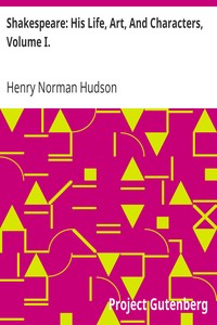 Shakespeare: His Life, Art, And Characters, Volume I.
With An Historical Sketch Of The Origin And Growth Of The Drama In England by Henry Norman Hudson