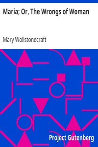 Maria; Or, The Wrongs of Woman by Mary Wollstonecraft