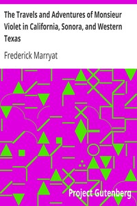 The Travels and Adventures of Monsieur Violet in California, Sonora, and Western Texas by Frederick Marryat