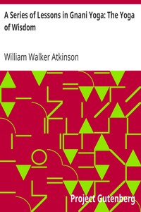A Series of Lessons in Gnani Yoga: The Yoga of Wisdom by William Walker Atkinson