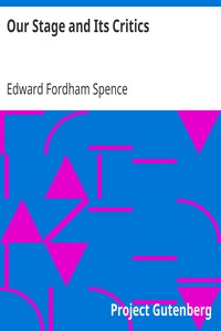 Our Stage and Its Critics
By "E.F.S." of "The Westminster Gazette" by Edward Fordham Spence