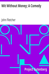Wit Without Money; A Comedy
The Works of Francis Beaumont and John Fletcher by John Fletcher