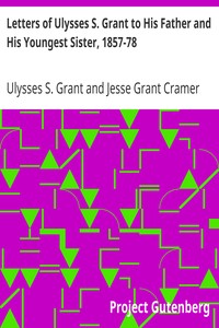 Letters of Ulysses S. Grant to His Father and His Youngest Sister, 1857-78 by Ulysses S. (Ulysses Simpson) Grant