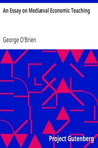 An Essay on Mediæval Economic Teaching by George O'Brien