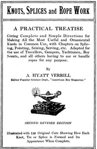 Knots, Splices and Rope Work
A Practical Treatise Giving Complete and Simple Directions for Making All the Most Useful and Ornamental Knots in Common Use, with Chapters on Splicing, Pointing, Seizing, Serving, etc. by A. Hyatt (Alpheus Hyatt) Verrill