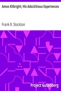 Amos Kilbright; His Adscititious Experiences
With Other Stories by Frank R. Stockton