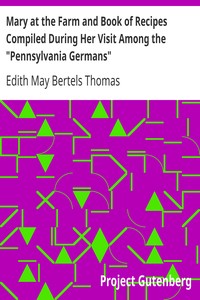 Mary at the Farm and Book of Recipes Compiled During Her Visit Among the "Pennsylvania Germans" by Edith May Bertels Thomas