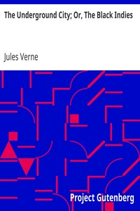 The Underground City; Or, The Black Indies
(Sometimes Called The Child of the Cavern) by Jules Verne