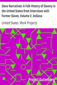 Slave Narratives: A Folk History of Slavery in the United States from Interviews with Former Slaves, Volume V, Indiana Narratives by United States. Work Projects Administration
