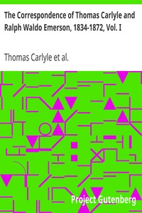 The Correspondence of Thomas Carlyle and Ralph Waldo Emerson, 1834-1872, Vol. I by Thomas Carlyle