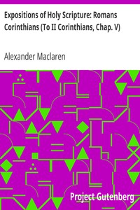 Expositions of Holy Scripture: Romans Corinthians (To II Corinthians, Chap. V) by Alexander Maclaren
