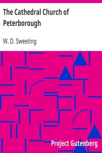 The Cathedral Church of Peterborough
A Description Of Its Fabric And A Brief History Of The Episcopal See by W. D. (Walter Debenham) Sweeting