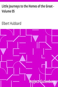 Little Journeys to the Homes of the Great - Volume 05
Little Journeys to the Homes of English Authors by Elbert Hubbard
