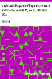 Lippincott's Magazine of Popular Literature and Science, Volume 11, No. 23, February, 1873 by Various