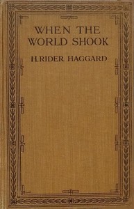 When the World Shook
Being an Account of the Great Adventure of Bastin, Bickley and Arbuthnot by H. Rider (Henry Rider) Haggard