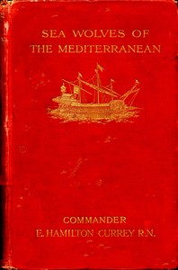 Sea-Wolves of the Mediterranean: The grand period of the Moslem corsairs by E. Hamilton (Edward Hamilton) Currey