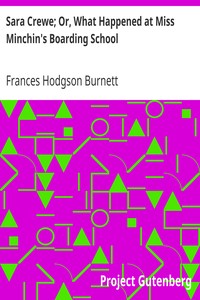 Sara Crewe; Or, What Happened at Miss Minchin's Boarding School by Frances Hodgson Burnett