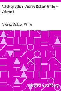 Autobiography of Andrew Dickson White — Volume 2 by Andrew Dickson White