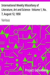 International Weekly Miscellany of Literature, Art and Science - Volume 1, No. 7, August 12, 1850 by Various