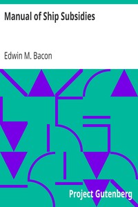 Manual of Ship Subsidies
An Historical Summary of the Systems of All Nations by Edwin M. (Edwin Monroe) Bacon