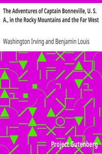The Adventures of Captain Bonneville, U. S. A., in the Rocky Mountains and the Far West by Washington Irving