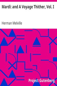 Mardi: and A Voyage Thither, Vol. I by Herman Melville